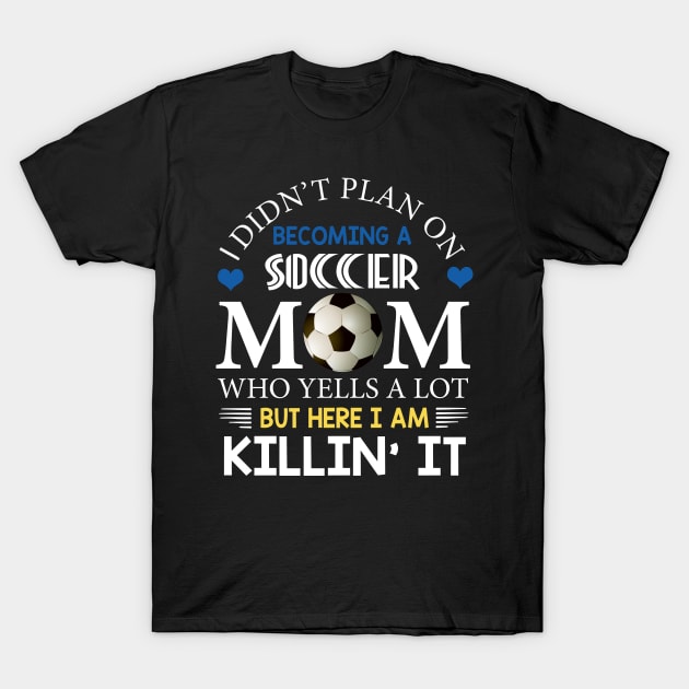 I Didn't Plan On Becoming A Soccer Mom T-Shirt by Flavie Kertzmann